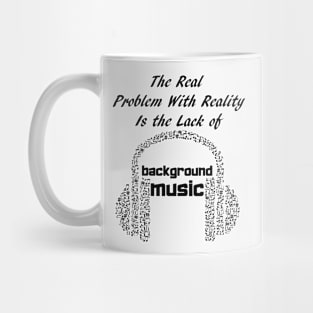 Real Problem with Reality is the Lack of Background Music Mug